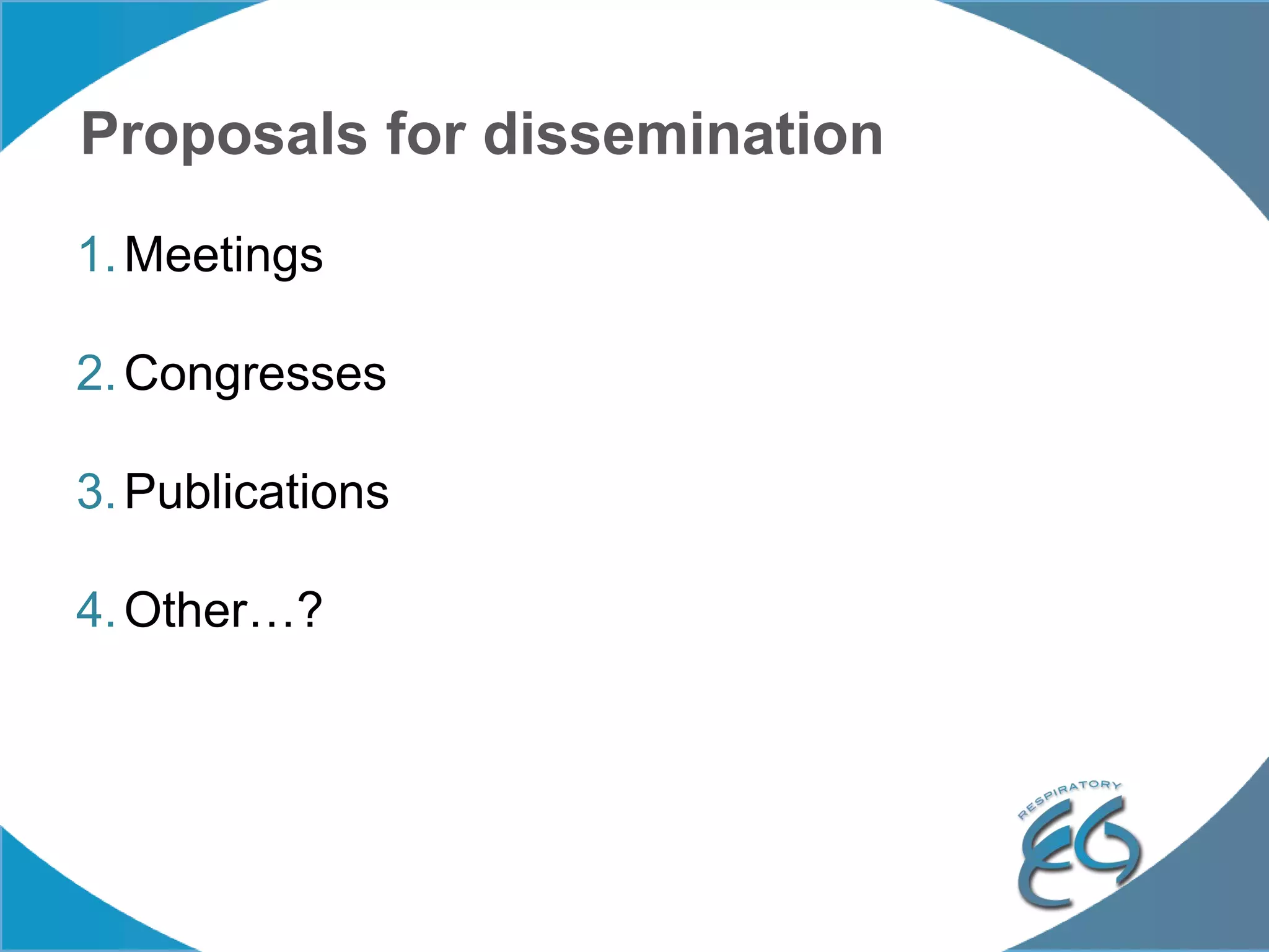 Proposals for dissemination
1.Meetings
2.Congresses
3.Publications
4.Other…?
 