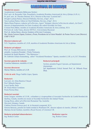 Membri de onoare:
Academician Constantin-Bălăceanu Stolnici
Prof. univ. dr. Ruxandra Vidu, Preşedintă a Academiei Româno-Americană de Arte şi Ştiinţe (A.R.A.)
Pr. prof. univ. dr. Theodor Damian, SUA, Director al Revistei “Lumină lină”;
Dwight Luchian-Patton, Director-Publisher, Revista „Clipa”, SUA
Vera Luchian-Patton, Editor-in Chief-Publisher, Revista „Clipa”, SUA
Maria Diana Popescu, redactor șef la Revista „Agero” Stuttgart, director la Revista de cultură „Art Emis”,
director al departamentului Art Emis Academy din cadrul Societăţii Art Emis
Cristian Petru Bălan, membru al Academiei Româno-Americane de Arte şi Ştiinţe, SUA
Prof.univ.dr. Lidia Vianu, director MTTLC, Universitatea București
Prof. dr. Adrian Botez, director fondator al Revistei Contraatac.
Ma. Gloria Carreon Zapata, Esritora y Poeta, Presidente de la Union Mundial de Poetas Nuevo Leon (Mexico)
UMP Y WUP
Directorredactor-șef:
N.N. Negulescu, membru al L.S.R, membru al Academiei Româno-Americane de Arte şi Ştiinţe.
				
Redactor șef-adjunct: 	
Prof. dr. Viviana Milivoievici. Cercetător
științific, Academia Română - Filiala Timișoara,
Institutul de Studii Banatice “ Titu Maiorescu “.
Dr. Gabriela Căluţiu-Sonnenberg, editor” Occidentul Românesc” Spania, membră L.S.R. și A.J.S.T. România
Secretar general de redacţie: Redactori principali:
Cezarina Adamescu, membră a U.S.R
Secretar directorat: 			
Marian Malciu, membru al L.S.R		
Critic de artă: Diego Vadillo López, Spania.
Redactori:
Lect.univ. dr. Alina Beatrice Cheșcă
Prof. Mihaela Oancea
Luca Cipolla, Italia
Dr. Elena-Maria Cernăianu
Poeta Florina Dinu
Redactori asociaţi:
Ionuţ Caragea- membru al U.S.R., cofondator și vicepreședinte al Asociaţiei Scriitorilor de Limbă Română din
Quebeq, Canada, membru de onoare al Societăţii Scriitorilor din Judeţul Neamţ
George Roca, editor șef al Revistei Romanian Vip, Australia
Slavomir Almajan, Canada
Cătălina Florina Florescu prof. dr. în literatură comparată, SUA
Simona Botezan, jurnalist de limbă română la Washinton DC, director adjunct al ziarului „Mioriţa”, SUA
Mariana Zavati Gardner, membră a Royal Society of Literature UK
Redactor principal tehnoredactare: Realizator coperta:
Ing. Rodica Cernea Ing. Rodica Cernea
Scriitor, jurnalist Eugen Cojocaru, şef departament
dramaturgie
Șef departament Critică literară Prof. dr. Mihaela Roșu
Bînă.
REGATUL CUVÂNTULUI
 