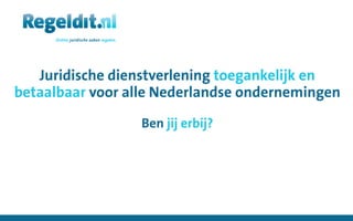 Juridische dienstverlening toegankelijk en
betaalbaar voor alle Nederlandse ondernemingen

                 Ben jij erbij?
 