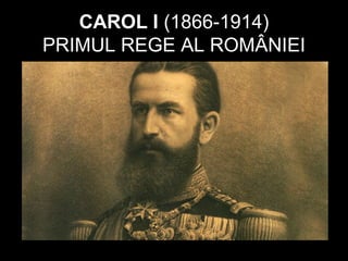 CAROL I (1866-1914)
PRIMUL REGE AL ROMÂNIEI
 