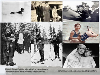 Mihai împreună cu bunica sa, Regina Maria
Regele Carol II şi fiul său Mihai, la campionatul
militar de schi de la Predeal, 4 februarie 1932
 