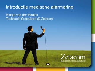 Introductie medische alarmering
Martijn van der Meulen
Technisch Consultant @ Zetacom

 