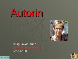 Autorin © Sigi Jakob-Kühn [email_address] Februar 08 