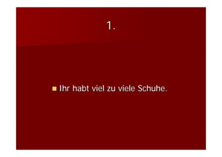 1.




Ihr habt viel zu viele Schuhe.
 
