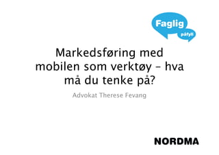 Markedsføring med
mobilen som verktøy – hva
    må du tenke på?
      Advokat Therese Fevang
 