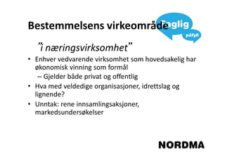 Bestemmelsens virkeområde
  ”i næringsvirksomhet”
• Enhver vedvarende virksomhet som hovedsakelig har
  økonomisk vinning som formål
   – Gjelder både privat og offentlig
• Hva med veldedige organisasjoner, idrettslag og
  lignende?
• Unntak: rene innsamlingsaksjoner,
  markedsundersøkelser
 