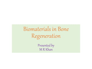 Biomaterials in Bone
Regeneration
Presented by
M R Khan
 