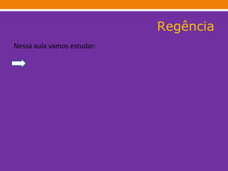 Nessa aula vamos estudar: Regência 