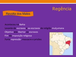 Regência Aconteceu na  Bahia Levante de  escravos  e  ex-escravos  de religião  mulçumana Objetivo  era  libertar  os  escravos Fim  da  imposição   religiosa   Forte  repressão , massacre e prisões Revolta dos Males 