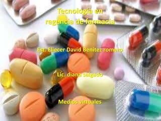 Tecnología en
regencia de farmacia
Est. Eliecer David Benítez romero
Lic. diana salgado
Medios virtuales
 