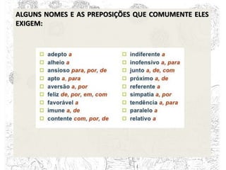 ALGUNS NOMES E AS PREPOSIÇÕES QUE COMUMENTE ELES
EXIGEM:
 