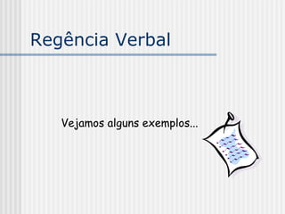 Regência Verbal
Vejamos alguns exemplos...
 