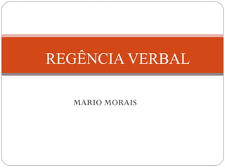 REGÊNCIA VERBAL

  MARIO MORAIS
 