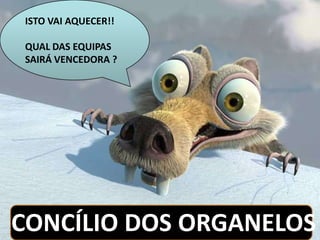 ISTO VAI AQUECER!!

 QUAL DAS EQUIPAS
 SAIRÁ VENCEDORA ?




CONCÍLIO DOS ORGANELOS
 