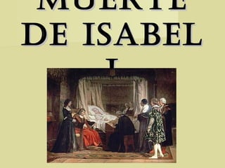 MUERTE
DE ISABEL
     I
 