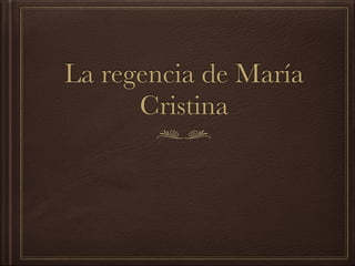La regencia de María
Cristina
 