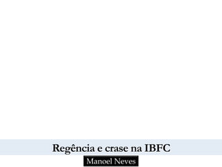 Regência e crase na IBFC
Manoel Neves
 