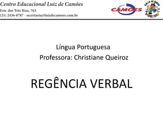 Língua Portuguesa
Professora: Christiane Queiroz
REGÊNCIA VERBAL
 