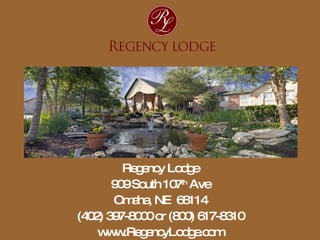 Regency Lodge 909 South 107 th  Ave Omaha, NE  68114 (402) 397-8000 or (800) 617-8310 www.RegencyLodge.com 