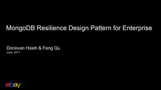 MongoDB Resilience Design Pattern for Enterprise
Donovan Hsieh & Feng Qu
June, 2017
 