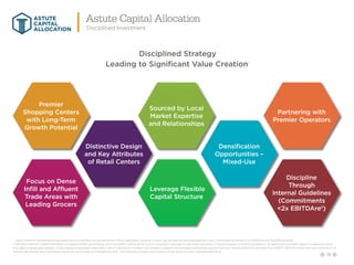 19
Disciplined Strategy
Leading to Significant Value Creationi
Premier
Shopping Centers
with Long-Term
Growth Potential
Focus on Dense
Infill and Affluent
Trade Areas with
Leading Grocers
Distinctive Design
and Key Attributes
of Retail Centers
Sourced by Local
Market Expertise
and Relationships
Densification
Opportunities –
Mixed-Use
Partnering with
Premier Operators
Discipline
Through
Internal Guidelines
(Commitments
2x EBITDAreii
)
Leverage Flexible
Capital Structure
i. 	Value Creation is the estimated incremental value at completion using underwritten NOI at stabilization valued at a market cap rate less estimated development costs. Commitment threshold of 2x EBITDAre at 6/30/2018 was $1.6B.
ii. EBITDAre (EBITDA): NAREIT EBITDAre is a measure of REIT performance, which the NAREIT defines as net income, computed in accordance with GAAP, excluding (i) interest expense; (ii) income tax expense; (iii) depreciation and amortization; (iv) gains and losses
from sales of depreciable property; (v) and operating real estate impairments; and (vi) adjustments to reflect the Company’s share of unconsolidated partnerships and joint ventures. Operating EBITDAre excludes from NAREIT EBITDAre certain non-cash components of
earnings derived from above and below market rent amortization and straight-line rents. The Company provides a reconciliation of Net Income (Loss) to Operating EBITDAre.
Astute Capital Allocation
Disciplined Investment
ASTUTE
CAPITAL
ALLOCATION
 