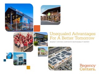 Unequaled Advantages
For A Better Tomorrow
REGENCY CENTERS CORPORATE RESPONSIBILITY REPORT
 