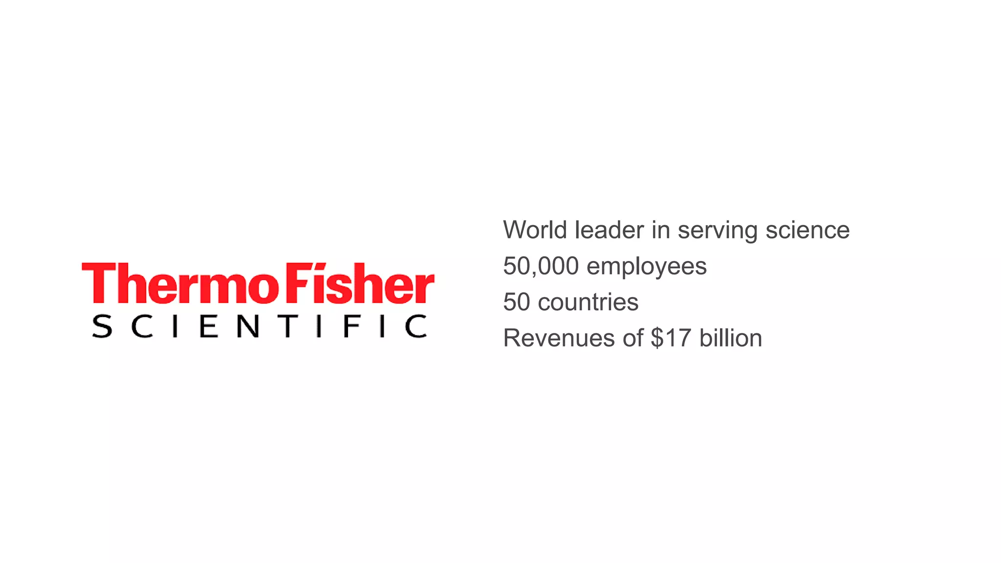 World leader in serving science
50,000 employees
50 countries
Revenues of $17 billion
 