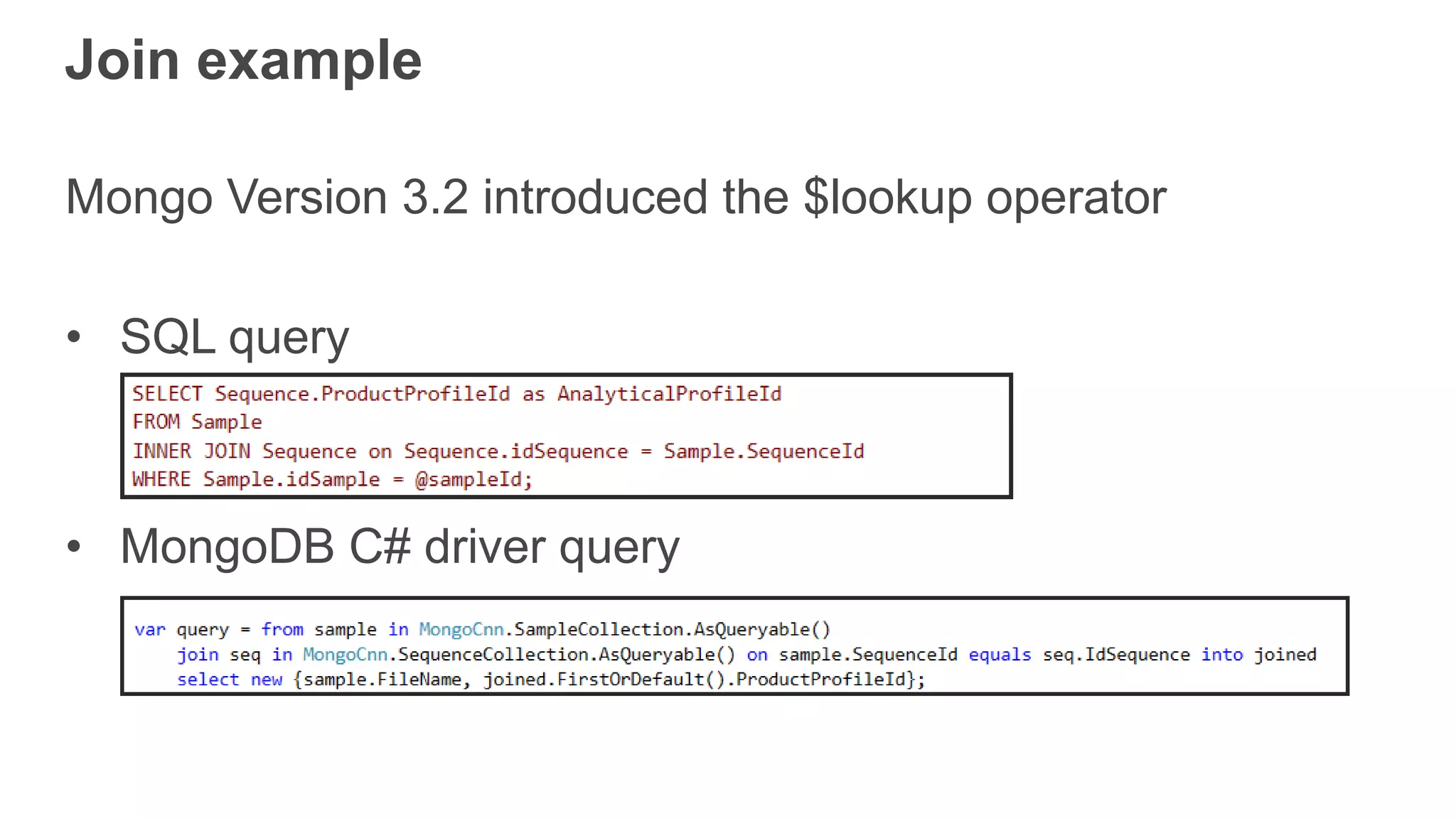 Join example
Mongo Version 3.2 introduced the $lookup operator
• SQL query
• MongoDB C# driver query
 