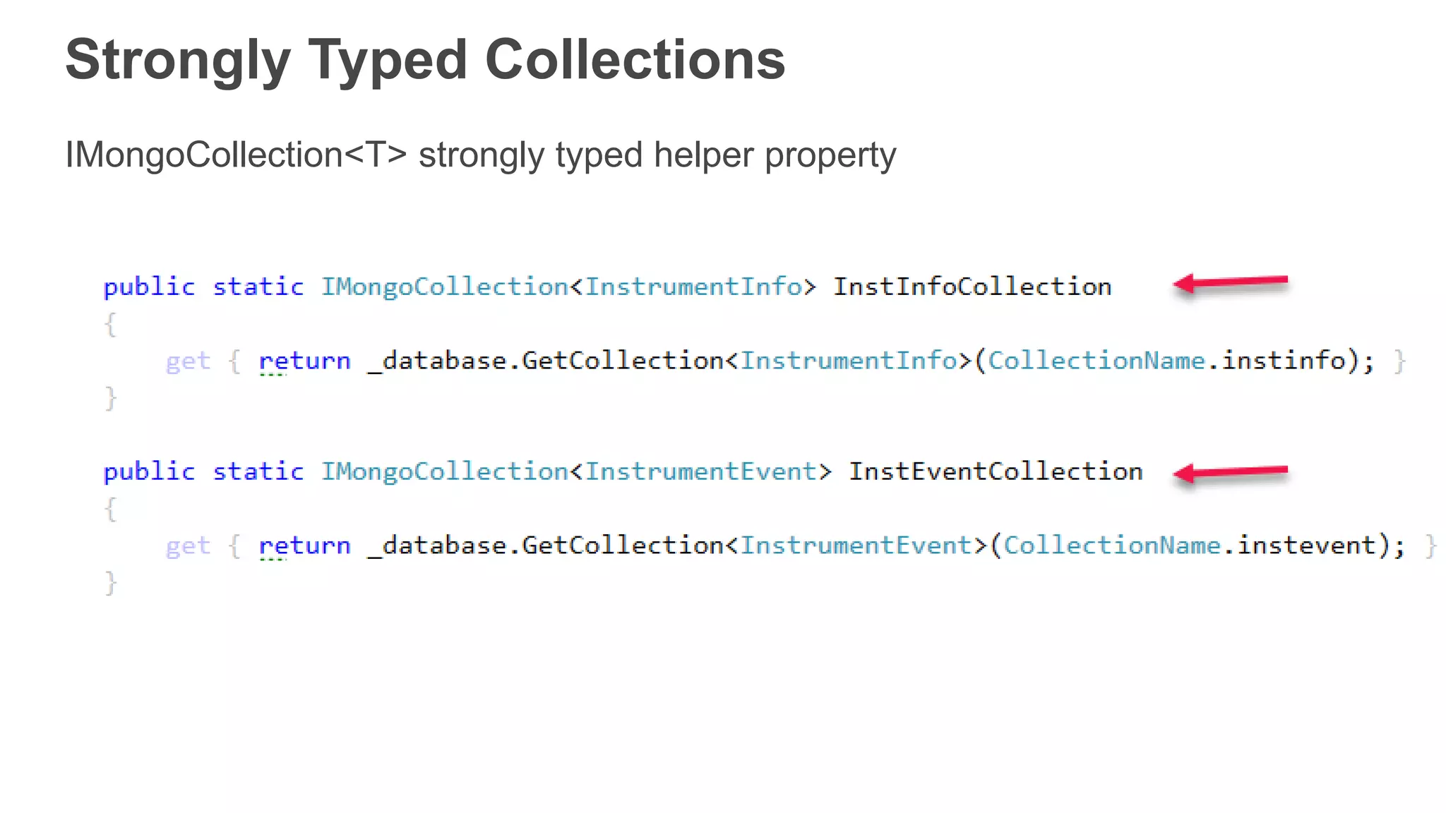 Strongly Typed Collections
IMongoCollection<T> strongly typed helper property
 
