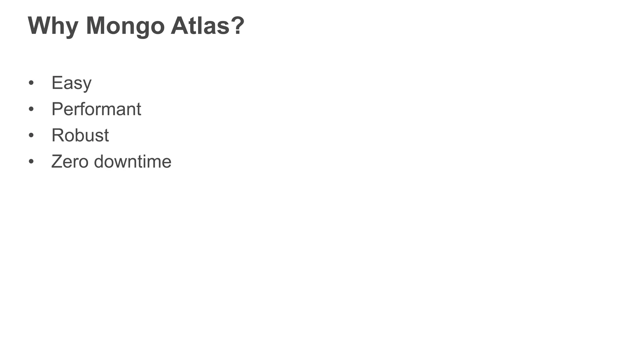 Why Mongo Atlas?
• Easy
• Performant
• Robust
• Zero downtime
 