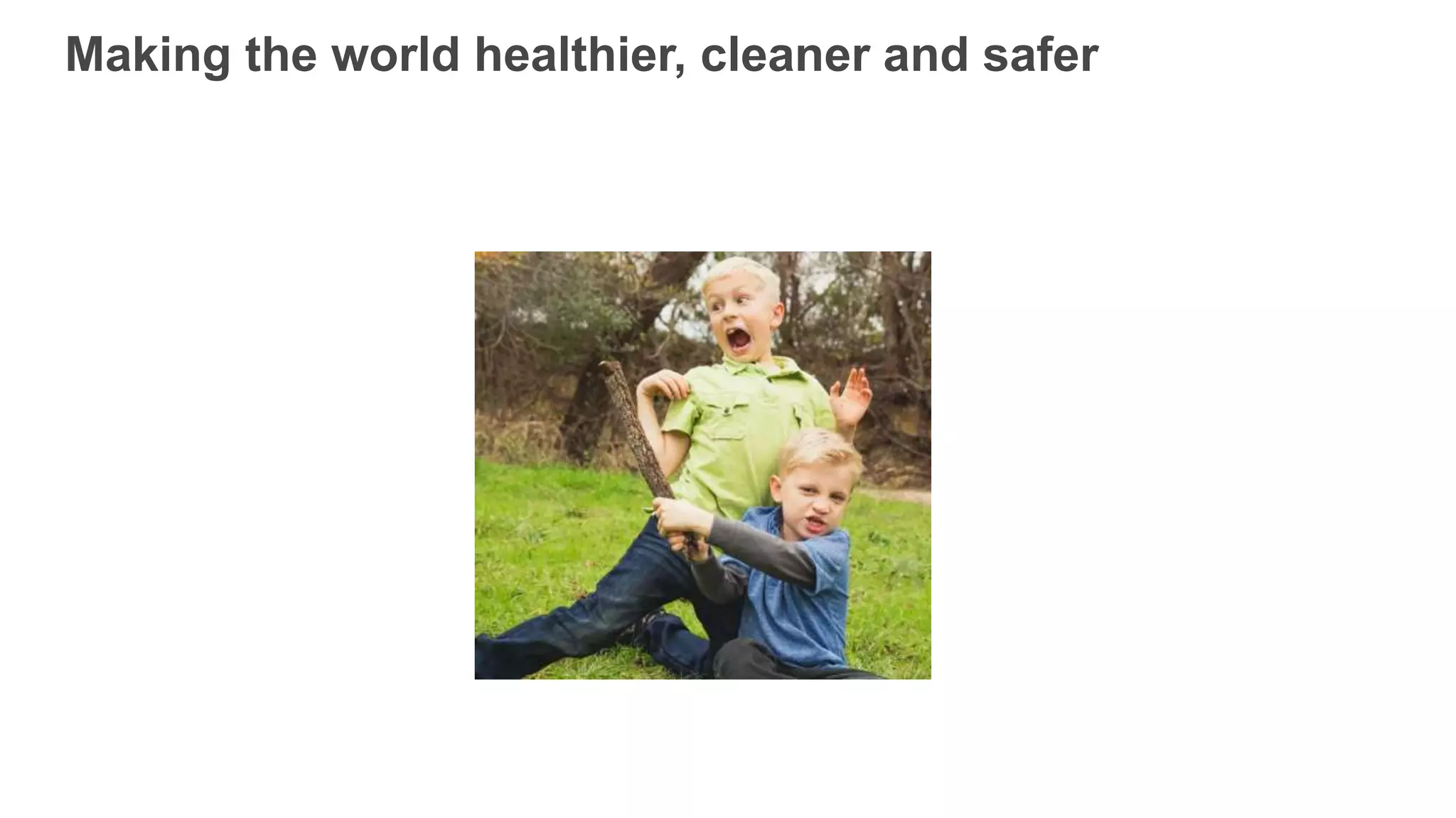 Making the world healthier, cleaner and safer
 