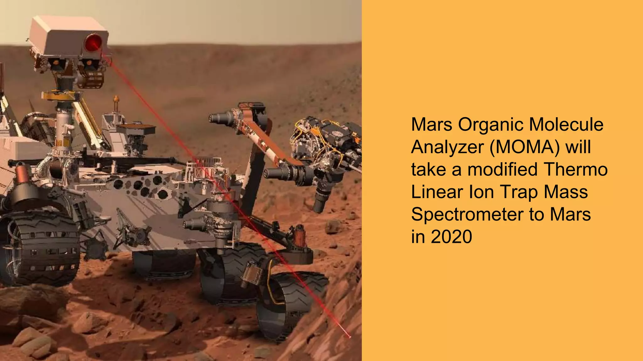 Mars Organic Molecule
Analyzer (MOMA) will
take a modified Thermo
Linear Ion Trap Mass
Spectrometer to Mars
in 2020
 