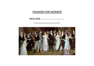 FASHION FOR WOMEN
1810-1819 (1810-1819,19th century, decade overview )
BY KOVANI MARIA & KARATZALIS DIMITRIS
 