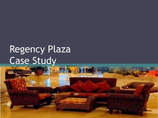 Regency Plaza
Case Study
Presenter : Pham Bao Trung
 