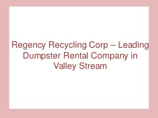 Regency Recycling Corp – Leading
Dumpster Rental Company in
Valley Stream
 