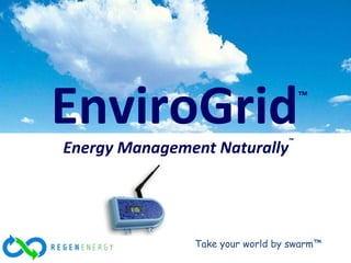 EnviroGrid ™ Energy Management Naturally ™ Take your world by swarm™ 