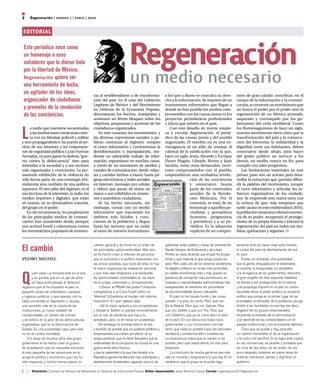 2    regeneración | número 1 | enero | 2010


editorial

 Este periódico nace como
 un homenaje a esos
 soñadores que lo dieron todo
 por la libertad de México.
 regeneración quiere ser
                                                                          regeneración
                                                                          un medio necesario
 una herramienta de lucha,
 un agitador de las ideas,                       cia al neoliberalismo y de transforma-             a los que a diario se conculca su dere-            miso de gran calado: contribuir, en el
 organizador de ciudadanos                       ción del país. En el caso del Gobierno             cho a la información. Se requiere de un            campo de la información y la comuni-
                                                 Legítimo de México y del Movimiento                instrumento informativo que llegue a               cación, a construir un movimiento que
 y promotor de la revolución                     en Defensa de la Economía Popular,                 donde no han podido los medios com-                no busca el poder por el poder sino la
 de las conciencias.                             distorsionan los hechos, manipulan y               prometidos con las causas justas ni los            regeneración de un México arrasado,
                                                 sostienen un férreo bloqueo sobre los              proyectos periodísticos profesionales              saqueado y corrompido por los go-
                                                 objetivos, propuestas y acciones de los            y éticos que existen en el país.                   bernantes del ciclo neoliberal. Como


L
     a mafia que mantiene secuestradas           ciudadanos organizados.                               Con este desafío en mente empie-                los floresmagonistas de hace un siglo,
     a las instituciones mexicanas cuen-             En este contexto, los movimientos y            za a circular Regeneración, el perió-              nuestro movimiento tiene claro que la
     ta con un blindaje policial y militar       las diversas expresiones sociales y po-            dico de las causas justas y del pueblo             transformación del país y la consecu-
y uno propagandístico: ha puesto al ser-         líticas contrarias al régimen, rompen              organizado. El nombre no es una ex-                ción del bienestar, la solidaridad y la
vicio de sus intereses a las corporacio-         el cerco informativo y contrarrestan la            travagancia ni un afán de usurpar el               dignidad entre sus habitantes, deben
nes de seguridad pública y a las Fuerzas         desinformación y manipulación, me-                 cabezal de la publicación con la que,              construirse desde abajo, para hacer
Armadas, no para ganar la dudosa “gue-           diante un admirable trabajo de infor-              hace un siglo, Jesús, Ricardo y Enrique            del poder público un servicio a los
rra contra la delincuencia” sino para            mación, espontáneo en muchos casos,                Flores Magón, Librado Rivera y Juan                demás, un medio, nunca un fin, para
intimidar a la sociedad y a sus sectores         a través de un sinnúmero de medios y               Sarabia, entre otros destacados escri-             cumplir con tales propósitos.
más organizados y conscientes. La per-           canales de comunicación: desde volan-              tores comprometidos con el pueblo,                    Las limitaciones materiales en este
manente exhibición de la violencia no            tes y carteles hechos a mano, hasta pá-            emprendieron una verdadera revolu-                 primer paso son un acicate para desa-
sólo forma parte de una estrategia inti-         ginas electrónicas y redes sociales                               ción de las conciencias             rrollar la estructura que permita difun-
midatoria sino también de una política           en Internet, mensajes por celular                                 y enunciaron buena                  dir la palabra del movimiento, romper
represiva. El otro pilar del régimen, es el      y videos que pasan de mano en                                     parte de los contenidos             el cerco informativo y articular los es-
uso faccioso de la televisión, la radio, los     mano o son exhibidos en reunio-                                   sociales de la Revolu-              fuerzos organizativos de los ciudada-
medios impresos y digitales, que están           nes y asambleas ciudadanas.                                       ción Mexicana. Por el               nos. Se emprende esta nueva tarea con
en manos, en su abrumadora mayoría,                  Se ha hecho necesario, sin                                    contrario, se trata de un           la certeza de que, más temprano que
del grupo en el poder.                           embargo, contar con un medio                                      homenaje a aquellos pe-             tarde (acaso en este emblemático 2010),
   En tal circunstancia, los propietarios        informativo que trascienda los                                    riodistas y pensadores              la población mexicana cobrará concien-
de los principales medios de comuni-             ámbitos más lúcidos y cons-                                       honestos, progresistas              cia de su poder, recuperará el protago-
cación han mantenido desde siempre               cientes de la población y llegue                                  y patrióticos y a su pe-            nismo de su propia historia e iniciará la
una actitud hostil y calumniosa contra           hasta los sectores que no están                                   riódico. Es la adopción             regeneración del país en todos sus ám-
los movimientos populares de resisten-           al tanto de nuestro movimiento,                                   explícita de un compro-             bitos, quehaceres y regiones.



El cambio
                                                 cambio general y de fondo en el orden de           garantizar orden público y tasas de rendimiento.   teniendo éxito en hacer creer esta mentira,
                                                 las prioridades gubernamentales. Más aun,          Desde tiempos de Echeverría y de López             el rumbo del país irá, efectivamente, de mal
                                                 se ha hecho creer a millones de personas           Portillo se viene diciendo que el país ha tocado   en peor.
pedro miguel                                     que la economía y la política imperantes son       fondo y que nada de lo que venga puede ser             Existe, sin embargo, otra posibilidad:
                                                 las únicas posibles, que fuera de ellas no hay     peor. Pero cada uno de los sexenios posteriores    que la gente, empujada por el desempleo,
                                                 la menor esperanza de realización personal         ha dejado a México en simas más profundas,         la carestía, la inseguridad, los atropellos



Q
        uién sabe. La moneda está en el aire     y que más vale resignarse a la búsqueda            en caídas económicas más y más graves, en          y la arrogancia de los gobernantes, descubra
        y es posible que en un par de años       de oportunidades individuales en las leyes         pantanos de corrupción más asombrosos, en          el gran engaño de esta supuesta fatalidad,
        se haya profundizado el deterioro        de la jungla universales y omnipresentes:          torpezas e insensibilidades administrativas más    se decida a ser protagonista de la historia
regresivo que le ha impuesto al país un              —¿Sacar al PRIAN del poder? ¿Hacerle           exasperantes, en extremos sin precedente           y se proponga imprimir en el país un rumbo
pequeño grupo de potentados, caciques            competencia a la Coca-Cola? ¿Vivir sin             de discrecionalidad, abuso y atropello.            favorable: llevar al poder público un proyecto
y logreros políticos, y que veamos, con la       Televisa? ¿Quedarse al margen del sistema              El país no ha tocado fondo y las cosas         político que ponga en el primer lugar de las
rabia convertida en depresión y náusea,          financiero? En qué cabeza cabe.                    pueden ir a peor, es cierto. Peor que con          prioridades el bienestar de la población, ponga
una sucesión más en la cúpula de las                 —Sé el mejor, aplasta a tus competidores       De la Madrid. Peor que con Salinas. Peor           límites a las facultades no escritas (es decir,
instituciones, un nuevo eslabón de               y dónale al Teletón si sientes remordimiento       que con Zedillo y que con Fox. Peor que            ilegales) de los grupos empresariales,
complicidades, un cambio de colores              por el mar de desdicha que hay a tu                con Calderón, que ya es como decir lo peor         emprenda la limpieza de la administración
y de estilos en la peor de las delincuencias     alrededor, pero no te metas en problemas.          de lo peor. En sus discursos, todos esos           y se deslinde de las complicidades con el
organizadas, que es la delincuencia de               Sin embargo, la moneda está en el aire         gobernantes y sus funcionarios nos han             pasado institucional y con el presente delictivo.
Estado. Es una posibilidad, claro, pero ese      y también es posible que los poderes políticos y   dicho que nada es posible fuera del desorden           Claro que se puede y hay, para ello,
no es un rumbo inevitable.                       empresariales sucumban por efecto de su            neoliberal y antidemocrático establecido.          un camino transitable: el de la organización
    A lo largo de muchos años ese grupo          propia ambición que no tiene llenadera, que la     La experiencia indica que el cambio sí es          y la lucha civil pacífica. Si se logra este vuelco
gobernante le ha hecho creer al grueso           enfermedad de la corrupción los hunda en una       posible, pero que, hasta ahora, ha sido para       en las conciencias, es posible y probable que
de la población que es imposible introducir      guerra entre ellos mismos                          empeorar.                                          en cosa de dos años, tal vez antes, tal vez
la más pequeña de las variaciones en el          y que la calamidad a la que han llevado a la           La conclusión de mucha gente es que más        poco después, estemos en plena tarea de
proyecto político y económico que nos ha         República genere tendencias más autoritarias y     vale no moverle y resignarse a lo que hay. En la   ordenar, humanizar, sanear y dignificar el
sido impuesto, y mucho menos operar un           abiertamente dictatoriales capaces, esos sí, de    medida en que el grupo en el poder siga            gobierno.

      Directorio: Comisión de Difusión del Movimiento en Defensa de la Economía Popular. Editor responsable: Jesús Ramírez Cuevas. Correo: regeneracion2010@gmail.com
 