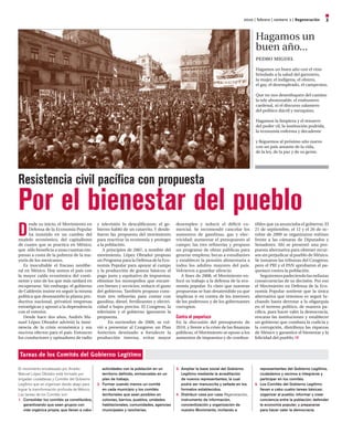2010 | febrero | número 2 | Regeneración 3
D
esde su inicio, el Movimiento en
Defensa de la Economía Popular
ha insistido en un cambio del
modelo económico, del capitalismo
de cuates que se practica en México,
que sólo beneficia a unas cuantas em-
presas a costa de la pobreza de la ma-
yoría de los mexicanos.
Es inocultable el fracaso neolibe-
ral en México. Hoy somos el país con
la mayor caída económica del conti-
nente y uno de los que más tardará en
recuperarse. Sin embargo, el gobierno
de Calderón insiste en seguir la misma
política que desmanteló la planta pro-
ductiva nacional, privatizó empresas
estratégicas y apostó a la dependencia
con el exterior.
Desde hace dos años, Andrés Ma-
nuel López Obrador advirtió la inmi-
nencia de la crisis económica y sus
nocivos efectos para el país. Entonces
los conductores y opinadores de radio
y televisión lo descalificaron; el go-
bierno habló de un catarrito. Y desde-
ñaron las propuesta del movimiento
para reactivar la economía y proteger
a la población.
A principios de 2007, a nombre del
movimiento, López Obrador propuso
un Programa para la Defensa de la Eco-
nomía Popular para apoyar al campo
y la producción de granos básicos; el
pago justo y equitativo de impuestos;
eliminar los monopolios que encare-
cen bienes y servicios; reducir el gasto
del gobierno. También propuso cons-
truir tres refinerías para contar con
gasolina, diesel, fertilizantes y electri-
cidad a bajos precios. El Congreso, la
televisión y el gobierno ignoraron la
propuesta.
En noviembre de 2008, se vol-
vió a presentar al Congreso un Plan
Anticrisis destinado a fortalecer la
producción interna, evitar mayor
desempleo y reducir el déficit co-
mercial. Se recomendó cancelar los
aumentos de gasolinas, gas y elec-
tricidad; aumentar el presupuesto al
campo; las tres refinerías y propuso
un programa de obras públicas para
generar empleos; becas a estudiantes
y establecer la pensión alimentaria a
todos los adultos mayores del país.
Volvieron a guardar silencio.
A fines de 2008, el Movimiento en-
focó su trabajo a la defensa de la eco-
nomía popular. Es claro que nuestras
propuestas se han desatendido ya que
implican ir en contra de los intereses
de los poderosos y de los gobernantes
corruptos.
Contra el paquetazo
En la discusión del presupuesto de
2010, y frente a la crisis de las finanzas
públicas, el Movimiento se opuso a los
aumentos de impuestos y de combus-
tibles que ya anunciaba el gobierno. El
21 de septiembre, el 12 y el 26 de oc-
tubre de 2009 se organizaron mítines
frente a las cámaras de Diputados y
Senadores. Ahí se presentó una pro-
puesta alternativa para obtener recur-
sos sin perjudicar al pueblo de México.
Se tomaron las tribunas del Congreso,
pero el PRI y el PAN aprobaron el pa-
quetazo contra la población.
Seguiremospadeciendolasnefastas
consecuencias de su decisión. Por eso
el Movimiento en Defensa de la Eco-
nomía Popular sostiene que la única
alternativa que tenemos es seguir lu-
chando hasta derrotar a la oligarquía
en el terreno político, de manera pa-
cífica, para hacer valer la democracia,
rescatar las instituciones y establecer
un gobierno que combata la codicia y
la corrupción, distribuya las riquezas
de México y garantice el bienestar y la
felicidad del pueblo.
Por el bienestar del pueblo
El movimiento encabezado por Andrés
Manuel López Obrador está formado por
brigadas ciudadanas y Comités del Gobierno
Legítimo que se organizan desde abajo para
lograr la transformación profunda de México.
Las tareas de los Comités son:
1.	 Consolidar los comités ya constituidos,
garantizando que sean grupos con
vida orgánica propia, que llevan a cabo
actividades con la población en un
territorio definido, enmarcadas en un
plan de trabajo.
2.	 Formar cuando menos un comité
en cada municipio y los comités
territoriales que sean posibles en
colonias, barrios, pueblos, unidades
habitacionales, comunidades, agencias
municipales y rancherías.
3. 	Ampliar la base social del Gobierno
Legítimo mediante la acreditación
de nuevos representantes, la cual
podrá ser manuscrita y sellada en los
formatos establecidos.
4.	 Distribuir casa por casa Regeneración,
instrumento de información,
concientización y organización de
nuestro Movimiento, invitando a
representantes del Gobierno Legítimo,
ciudadanos y vecinos a integrarse y
participar en los comités.
5.	 Los Comités del Gobierno Legítimo
llevan a cabo cuatro tareas básicas:
organizar al pueblo; informar y crear
conciencia entre la población; defender
la economía popular; y prepararse
para hacer valer la democracia.
Tareas de los Comités del Gobierno Legítimo
Hagamos un
buen año...
pedro miguel
Hagamos un buen año con el vino
brindado a la salud del garrotero,
la mujer, el indígena, el obrero,
el gay, el desempleado, el campesino.
Que no nos desenfoquen del camino
la tele abominable, el embustero
cardenal, ni el discurso zalamero
del político dúctil y mezquino.
Hagamos la limpieza y el renuevo
del poder vil, la institución podrida,
la economía enferma y decadente
y lleguemos al próximo año nuevo
con un país amante de la vida,
de la ley, de la paz y de su gente.
Resistencia civil pacífica con propuesta
 