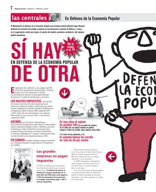 Regeneración | número 2 | febrero | 20104
las centrales En Defensa de la Economía Popular
E
l gobierno de Calderón y sus amigos del PRI
y del PAN aumentaron las gasolinas, el diesel,
el gas, la luz, los impuestos y tarifas.
De inmediato se desató un alza generalizada
de precios en todos los productos y servicios.
Los NUEVOS IMPUESTOS: 16% al IVA;
4% más en servicios de telecomunicaciones
(Internet, telefonía celular y televisión por cable);
3% por depósitos en efectivo desde $15,000 pesos;
el Impuesto Sobre la Renta (ISR) subió de 28%
a 30%. Amén de los incrementos a los cigarros
(80 centavos), las cervezas (28%), a los sorteos
y apuestas (30%)
ADEMÁS,nos recetaron el gasolinazo:
el incremento de gasolinas, gas, diesel y electricidad.
Ahora la gasolina Magna cuesta 7.88 pesos por litro;
la Premium, 9.66; el diesel 8.24 pesos por litro;
y el gas licuado (de mayor consumo doméstico)
9.31 pesos el kilogramo. Y quieren aumentarlos más.
La electricidad se incrementó hasta en 20%.
En cambioel salario mínimo apenas aumentó
en 2.58 pesos diarios, el equivalente a 250 gramos
de tortillas.
El Movimiento en Defensa de la Economía Popular que encabeza Andrés Manuel López Obrador,
defiende los derechos del pueblo, promueve la transformación profunda de México y avanza
en la organización social para lograr el cambio del modelo económico neoliberal y del régimen
político decadente.
SÍ HAY
DE OTRA
EN DEFENSA DE LA ECONOMÍA POPULAR
No le
creas
a la TV
En tres años el salario
ha perdido 40% de su poder de compra.
Si en 2006 con un salario mínimo se podían
comprar 8 kilos de tortilla, ahora apenas cinco kilos.
Y el costo de los alimentos y de
la canasta básica ha crecido
en más de 50 por ciento.
Las grandes
empresas no pagan
impuestos
En 2008, los 400 grupos empresariales
más importantes del país que obtuvieron
ganancias por 5 billones de pesos, la
mitad de la riqueza producida en el
país (50% del PIB), pero sólo pagaron
1.78% de impuestos. En proporción,
un trabajor asalariado paga 1, 500 %
más de impuestos.
Bimbo, Telmex, Televisa, Wallmart,
Coca Cola, Cemex, Kimberly Clark, Maseca,
Bachoco, Electra, Iusacel, Comercial
Mexicana, Palacio de Hierro, no pagan
impuestos o se los devuelven.
En 2005, 50 grandes contribuyentes
apenas pagaron 74 pesos cada uno, en
promedio. Esto lo reconoció Calderón
pero no hizo nada.
Si tan sólo las grandes empresas pagaran
sus deudas fiscales (460 mil millones de
pesos) no habría necesidad de aumentar
impuestos, ni de subir la gasolina, ni el diesel
ni la electricidad.
hernández/LaJornada
elfisgón/LaJornada
 