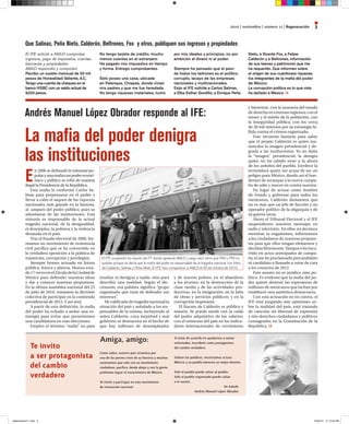 2010 | noviembre | número 11 | Regeneración 3
E
n 2006 se defraudó la voluntad po-
pularyunamaﬁaconpodereconó-
mico y político se robó de manera
ilegal la Presidencia de la República.
Esta maﬁa la conformó Carlos Sa-
linas para perpetuarse en el poder y
llevar a cabo el saqueo de las riquezas
nacionales más grande en la historia,
al amparo del poder público, pues se
adueñaron de las instituciones. Esta
minoría es responsable de la actual
tragedia nacional, de la desigualdad,
el desempleo, la pobreza y la violencia
desatada en el país.
Tras el fraude electoral de 2006, for-
mamos un movimiento de resistencia
civil pacíﬁca que se ha convertido en
la verdadera oposición a la política de
injusticias, corrupción y privilegios.
Siempre hemos actuado en forma
pública, franca y abierta. Hemos esta-
do17vecesenelZócalodelaCiudadde
México para defender nuestras ideas
y dar a conocer nuestras propuestas.
En la última asamblea nacional del 25
de julio de 2010, tomamos la decisión
colectiva de participar en la contienda
presidencial de 2012. Y así será.
A partir de esta deﬁnición, la maﬁa
del poder ha echado a andar una es-
trategia para evitar que presentemos
una candidatura en esas elecciones.
Empleo el término “maﬁa” no para
insultar ni denigrar a nadie, sino para
describir una realidad. Según el dic-
cionario, esa palabra signiﬁca “grupo
organizado que trata de defender sus
intereses”.
He caliﬁcado de tragedia nacional la
situación del país y señalado a los res-
ponsables de la misma, incluyendo al
señor Calderón, cuya ineptitud y mal
gobierno se demuestra en el hecho de
que hay millones de desempleados
y de nuevos pobres; en el abandono
a los jóvenes; en la destrucción de la
clase media y de las actividades pro-
ductivas; en la emigración; en la falta
de obras y servicios públicos; y en la
corrupción imperante.
El fracaso de Calderón es público y
notorio. Se puede medir con la caída
del poder adquisitivo de los salarios;
con el retroceso del país en los indica-
dores internacionales de crecimiento
Como sabes, nuestro país atraviesa por
una de las peores crisis de su historia y muchos
sostenemos que sólo con un movimiento
ciudadano, pacífico, desde abajo y con la gente,
podremos lograr el renacimiento de México.
Te invito a participar en este movimiento
de renovación nacional.
Te invito
a ser protagonista
del cambio
verdadero
Andrés Manuel López Obrador responde al IFE:
La maﬁa del poder denigra
las instituciones
El IFE suspendió los espots del PT donde aparecía AMLO. Luego sacó otros que PAN y PRI no
querían porque se decía que la maﬁa del poder es responsable de la tragedia nacional, con fotos
de Calderón, Salinas y Peña Nieto. El IFE hizo comparecer a AMLO el 20 de octubre de 2010.
Si estás de acuerdo en ayudarnos a sumar
voluntades, inscríbete como protagonista
del cambio verdadero.
Sobran las palabras, necesitamos actuar.
México y su pueblo merecen un mejor destino.
Sólo el pueblo puede salvar al pueblo.
Sólo el pueblo organizado puede salvar
a la nación.
Un Saludo
Andrés Manuel López Obrador
Amiga, amigo:
No tengo tarjeta de crédito, mucho
menos cuentas en el extranjero.
He pagado mis impuestos en tiempo
y forma. Entrego comprobantes.
Sólo poseo una casa, ubicada
en Palenque, Chiapas, donde vivían
mis padres y que me fue heredada.
No tengo riquezas materiales, lucho
por mis ideales y principios, no por
ambición al dinero ni al poder.
Siempre he pensado que el peor
de todos los ladrones es el político
corrupto, lacayo de las empresas
nacionales y multinacionales.
Exijo al IFE solicite a Carlos Salinas,
a Elba Esther Gordillo, a Enrique Peña
Nieto, a Vicente Fox, a Felipe
Calderón y a Beltrones, información
de sus bienes y patrimonio que me
ha requerido. Que informen sobre
el origen de sus cuantiosas riquezas
los integrantes de la maﬁa del poder
de México.
La corrupción política es lo que más
ha dañado a México.
Que Salinas, Peña Nieto, Calderón, Beltrones, Fox y otros, publiquen sus ingresos y propiedades
y bienestar; con la ausencia del estado
de derecho en extensas regiones; con el
temor y el miedo de la población, con
la inseguridad pública; con los cerca
de 30 mil muertos por su estrategia fa-
llida contra el crimen organizado.
Este recuento bastaría para saber
que el propio Calderón es quien me-
noscaba la imagen presidencial y de-
grada a las instituciones. Yo no daño
la “imagen” presidencial, la denigra
quien no ha sabido estar a la altura
de los anhelos del pueblo. Envilece la
investidura quien me acusa de ser un
peligro para México, dando así el ban-
derazo de arranque a la nueva campa-
ña de odio y rencor en contra nuestra.
En lugar de actuar como hombre
de Estado y gobernar para todos los
mexicanos, Calderón demuestra que
no es más que un jefe de facción y un
operador político de la oligarquía y de
su guerra sucia.
Ahora el Tribunal Electoral y el IFE
suspendieron nuestros mensajes en
radio y televisión. En ellos no decimos
mentiras ni engañamos, informamos
a los ciudadanos de nuestras propues-
tas para que ellos tengan elementos y
decidan libremente.Tampoco he incu-
rrido en actos anticipados de campa-
ña ni me he proclamado precandidato
ni candidato o llamado a votar de cara
a los comicios de 2012.
Este asunto no es jurídico sino po-
lítico. Es evidente que la maﬁa del po-
der quiere destruir las esperanzas de
millones de mexicanos que luchan por
establecer una auténtica democracia.
Con esta actuación en mi contra, el
IFE está juzgando mis opiniones so-
bre la realidad del país, está tratando
de cancelar mi libertad de expresión
y mis derechos ciudadanos y políticos
consagrados en la Constitución de la
República.
El IFE solicitó a AMLO comprobar
ingresos, pago de impuestos, cuentas
bancarias y propiedades.
AMLO respondió y comprobó:
Percibo un sueldo mensual de 50 mil
pesos de Honestidad Valiente, A.C.
Tengo una cuenta de cheques en el
banco HSBC con un saldo actual de
9,034 pesos.
regeneracion11.indd 3 10/22/10 11:13:43 AM
 