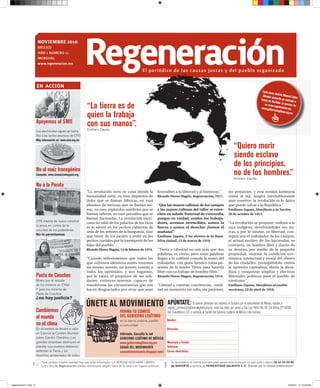Para cambiar nuestra realidad hay que estar informados. LA VERDAD NOS HARÁ LIBRES.
Lee y discute Regeneración, pásalo, distribúyelo, pégalo fuera de tu casa o en lugares públicos.
Te recordamos la cuenta bancaria para apoyar esta lucha por un país justo y digno: 05 44 55 50 80
de BANORTE a nombre de HONESTIDAD VALIENTE A. C. Gracias por tu valiosa colaboración.
EN ACCIÓN
NOVIEMBRE 2010
MÉXICO
AÑO 1 NÚMERO 11
MENSUAL
www.regeneracion.mx RegeneraciónEl periódico de las causas justas y del pueblo organizado
ÚNETE AL MOVIMIENTO
Nombre:
Dirección:
Municipio y Estado:
Teléfonos:
Correo electrónico:
Infórmate. Consulta la red
GOBIERNO LEGÍTIMO DE MÉXICO
www.gobiernolegitimo.org.mx
CASAS DEL MOVIMIENTO
casasdelmovimiento.blogspot.com/
APÚNTATE: Si quieres participar con nosotros en la lucha por el renacimiento de México, escribe a
registro_comites@gobiernolegitimo.org.mx, envía tus datos por correo a San Luis Potosí No. 64, Col. Roma, CP 06700,
Del. Cuauhtémoc, D.F, o contacta al Comité del Gobierno Legítimo de México más cercano:FORMA TU COMITÉ
DEL GOBIERNO LEGÍTIMO
en tu barrio, colonia, pueblo
o comunidad
No al maíz transgénico
Campaña: www.sinmaiznohaypais.org
Apoyemos al SME
Los electricistas siguen en lucha.
¡No a las tarifas abusivas de CFE!
Más información en: www.sme.org.mx
No a la Parota
CFE intenta de nuevo construir
la presa en contra de la
voluntad de los pobladores.
No lo permitamos
Cambiemos
el mundo
no el clima
En diciembre se llevará a cabo
en Cancún la Cumbre Mundial
sobre Cambio Climático. Las
grandes empresas destruyen el
planeta. Los pueblos debemos
defender la Tierra y los
derechos ambientales de todos.
Pasta de Conchos
¡Bravo por el rescate
de los mineros en Chile!
Y para los mineros de
Pasta de Conchos
¿no hay justicia?
Cada lunes Andrés Manuel López
Obrador presenta un mensaje a
través de YouTube. Lo puedes veren www.regeneracion.mxwww.gobiernolegitimo.org.mx.
“La tierra es de
quien la trabaja
con sus manos”.
Emiliano Zapata.
“Quiero morir
siendo esclavo
de los principios,
no de los hombres.”
Emiliano Zapata.
"La revolución tuvo su cuna donde la
humanidad sufre, en esos depósitos de
dolor que se llaman fábricas, en esos
abismos de torturas que se llaman mi-
nas, en esos ergástulos sombríos que se
llaman talleres, en esos presidios que se
llaman haciendas. La revolución mexi-
cana no salió de los palacios de los ricos
ni se alentó en los pechos cubiertos de
seda de los señores de la burguesía, sino
que brotó de los jacales y ardió en los
pechos curtidos por la intemperie de los
hijos del pueblo.”
Ricardo Flores Magón,14 de febrero de 1914.
"Cuando reﬂexionemos que todos los
que sufrimos idénticos males tenemos
un mismo interés, un interés común a
todos los oprimidos, y nos hagamos,
por lo tanto, el propósito de ser soli-
darios, entonces seremos capaces de
transformar las circunstancias que nos
hacen desgraciados por otras que sean
favorables a la libertad y al bienestar."
Ricardo Flores Magón, Regeneración, 1917.
"Que las manos callosas de los campos
y las manos callosas del taller se estre-
chen en saludo fraternal de concordia,
porque en verdad, unidos los trabaja-
dores, seremos invencibles, somos la
fuerza y somos el derecho: ¡Somos el
mañana!"
Emiliano Zapata. A los obreros de la Repú-
blica ¡Salud!, 15 de marzo de 1918.
"Tierra y Libertad no son más que dos
palabras, es cierto; pero estas palabras
llegan a lo sublime cuando la mano del
trabajador con gesto heroico toma po-
sesión de la madre Tierra para hacerla
libre con su trabajo de hombre libre."
Ricardo Flores Magón, Regeneración, 1914.
"Llamad a vuestras conciencias; medi-
tad un momento sin odio, sin pasiones,
sin prejuicios, y esta verdad, luminosa
como el sol, surgirá inevitablemente
ante vosotros: la revolución es lo único
que puede salvar a la República."
Emiliano Zapata, Maniﬁesto a la Nación,
20 de octubre de 1913.
"La revolución se propone: redimir a la
raza indígena, devolviéndoles sus tie-
rras, y por lo mismo, su libertad; con-
seguir que el trabajador de los campos,
el actual esclavo de las haciendas, se
convierta en hombre libre y dueño de
su destino, por medio de la pequeña
propiedad, mejorar la condición eco-
nómica, intelectual y moral del obrero
de las ciudades, protegiéndolo contra
la opresión capitalista; abolir la dicta-
dura y conquistar amplias y efectivas
libertades políticas para el pueblo de
mexicano".
Emiliano Zapata, Maniﬁesto al pueblo
mexicano, 25 de abril de 1918.
regeneracion11.indd 8 10/22/10 11:13:49 AM
 