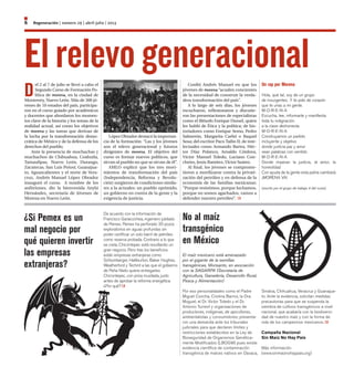 Regeneración | número 29 | abril-julio | 20136
D
el 2 al 7 de julio se llevó a cabo el
Segundo Curso de Formación Po-
lítica de morena, en la ciudad de
Monterrey, Nuevo León. Más de 300 jó-
venes de 10 estados del país, participa-
ron en el curso guiado por académicos
y docentes que abordaron los momen-
tos clave de la historia y los temas de la
realidad actual, así como los objetivos
de morena y las tareas que derivan de
la lucha por la transformación demo-
crática de México y de la defensa de los
derechos del pueblo.
 Ante la presencia de muchachas y
muchachos de Chihuahua, Coahuila,
Tamaulipas, Nuevo León, Durango,
Zacatecas, San Luis Potosí, Guanajua-
to, Aguascalientes y el norte de Vera-
cruz, Andrés Manuel López Obrador
inauguró el curso. A nombre de los
anfitriones, dio la bienvenida Anylú
Hernández, secretaria de Jóvenes de
Morena en Nuevo León.
López Obrador destacó la importan-
cia de la formación: “Las y los jóvenes
son el relevo generacional y futuros
dirigentes de morena. El objetivo del
curso es formar nuevos políticos, que
sirvan al pueblo no que se sirvan de él”.
AMLO explicó que los tres movi-
mientos de transformación del país
(Independencia, Reforma y Revolu-
ción) surgieron de condiciones simila-
res a la actuales: un pueblo oprimido,
un gobierno en contra de la gente y la
exigencia de justicia.
Confió Andrés Manuel en que los
jóvenes de morena“acuden concientes
de la necesidad de construir la verda-
dera transformación del país”.
A lo largo de seis días, los jóvenes
escucharon, reflexionaron y discutie-
ron las presentaciones de especialistas
como el filósofo Enrique Dussel, quien
les habló de Ética y la política; de his-
toriadores como Enrique Semo, Pedro
Salmerón, Margarita Carbó o Raquel
Sosa; del escritor Paco Taibo II; de inte-
lectuales como Armando Bartra, Héc-
tor Díaz Polanco, Arnaldo Córdova,
Víctor Manuel Toledo, Luciano Con-
cheiro, Jesús Ramírez,Víctor Suárez. 
Al final, los jóvenes se comprome-
tieron a movilizarse contra la privati-
zación del petróleo y en defensa de la
economía de las familias mexicanas:
“Porque resistimos, porque luchamos,
porque no somos agachados, vamos a
defender nuestro petróleo”. 
Un rap por Morena
Hola, qué tal, soy de un grupo
de insurgentes. Y te pido de corazón
que te unas a mi gente.
M-O-R-E-N-A
Escucha, lee, informarte y manifiesta
toda tu indignación
a la clase deshonesta
M-O-R-E-N-A
Construyamos un partido
incluyente y objetivo
donde justicia paz y amor
sean palabras con sentido.
M-O-R-E-N-A
Donde imperan la justicia, el amor, la
honestidad
Con ayuda de la gente esta patria cambiará
¡MORENA VA!
(escrito por el grupo de trabajo 4 del curso)
El relevo generacional
¿Si Pemex es un
mal negocio por
qué quieren invertir
las empresas
extranjeras?
De acuerdo con la información de
Francisco Garaicochea, ingeniero jubilado
de Pemex. Pemex ha perforado 30 pozos
exploratorios en aguas profundas sin
poder certificar un solo barril de petróleo
como reserva probada. Contrario a lo que
se creía, Chicontepec está resultando un
gran negocio. Pero tras los beneficios
están empresas extranjeras como
Schlumberger, Halliburton, Baker Hughes,
Weatherford y Techint a las que el gobierno
de Peña Nieto quiere entregarles
Chicontepec, con prisa inusitada, justo
antes de aprobar la reforma energética
¿Por qué?
El maíz mexicano está amenazado
por el gigante de la semillas
transgénicas, Monsanto, en asociación
con la SAGARPA (Secretaría de
Agricultura, Ganadería, Desarrollo Rural,
Pesca y Alimentación)
Por eso personalidades como el Padre
Miguel Concha, Cristina Barros, la Dra.
Moguel, el Dr. Victor Toledo y el Dr.
Antonio Turrent y organizaciones de
productores, indígenas, de apicultores,
ambientalistas y consumidores; presenta-
ron una demanda ante los tribunales
judiciales para que declaren límites y
restricciones establecidos en la Ley de
Bioseguridad de Organismos Genética-
mente Modificados (LBOGM) pues existe
evidencia científica de contaminación
transgénica de maíces nativos en Oaxaca,
Sinaloa, Chihuahua, Veracruz y Guanajua-
to. Ante la evidencia, solicitan medidas
precautorias para que se suspenda la
siembra de cultivos transgénicos a nivel
nacional, que acabaría con la biodiversi-
dad de nuestro maíz y con la forma de
vida de los campesinos mexicanos.
Campaña Nacional
Sin Maíz No Hay País
Más información
(www.sinmaiznohaypais.org)
No al maíz
transgénico
en México
 