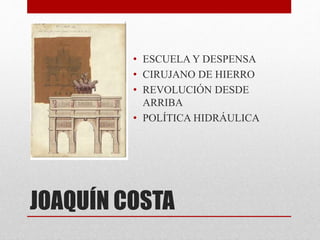 JOAQUÍN COSTA
• ESCUELA Y DESPENSA
• CIRUJANO DE HIERRO
• REVOLUCIÓN DESDE
ARRIBA
• POLÍTICA HIDRÁULICA
 
