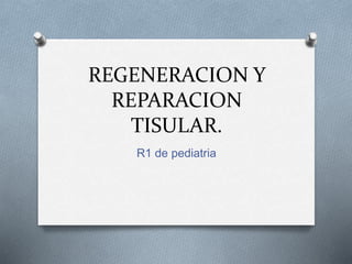 REGENERACION Y
REPARACION
TISULAR.
R1 de pediatria
 