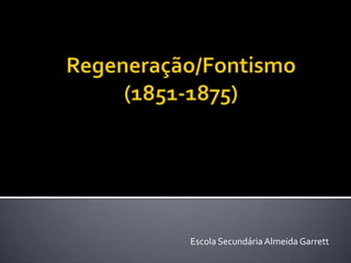 Regeneração/Fontismo(1851-1875) Escola Secundária Almeida Garrett 