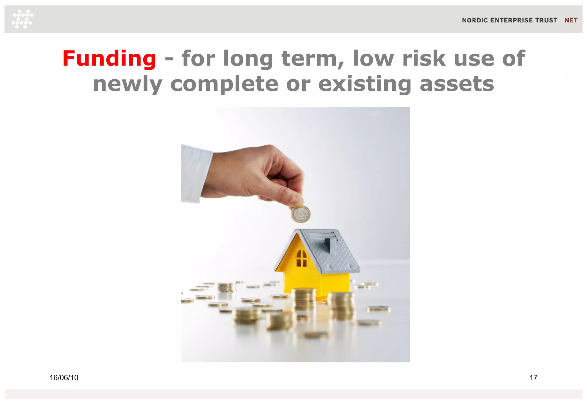 Funding - for long term, low risk use of
newly complete or existing assets

16/06/10

17

 