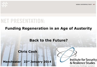 Funding Regeneration in an Age of Austerity
Back to the Future?
Chris Cook
Manchester

23rd January 2014

 