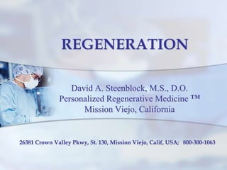 REGENERATION

                 David A. Steenblock, M.S., D.O.
              Personalized Regenerative Medicine TM
                    Mission Viejo, California


26381 Crown Valley Pkwy, St. 130, Mission Viejo, Calif, USA; 800-300-1063
 