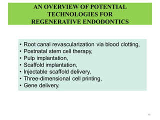 48
AN OVERVIEW OF POTENTIAL
TECHNOLOGIES FOR
REGENERATIVE ENDODONTICS
 