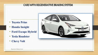 • Toyota Prius
• Honda Insight
• Ford Escape Hybrid
• Tesla Roadster
• Chevy Volt
Regenerative Braking Systems
CARS WITHREGENERATIVE BRAKING SYSTEM
 